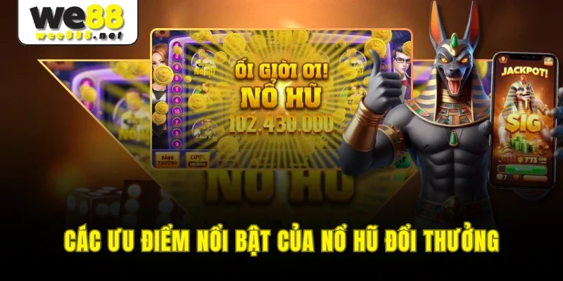 Các ưu điểm nổi bật của nổ hũ đổi thưởng 