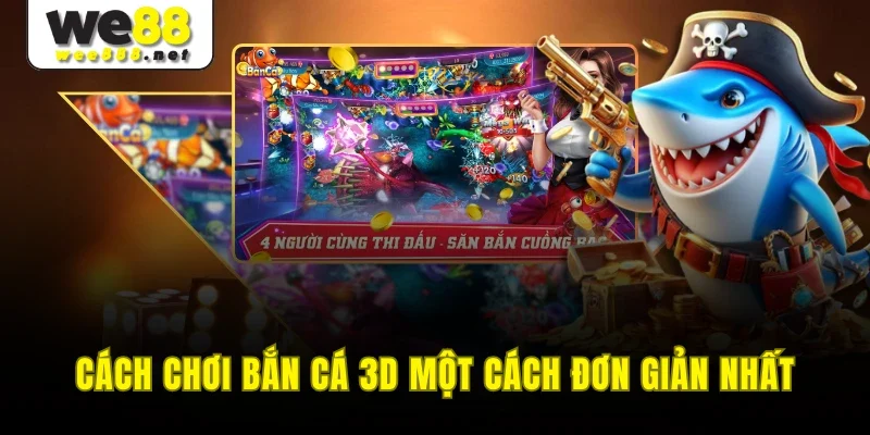 Cách chơi Bắn cá 3D một cách đơn giản nhất