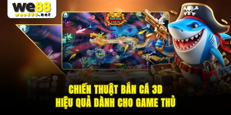 Chiến thuật Bắn cá 3D hiệu quả dành cho game thủ