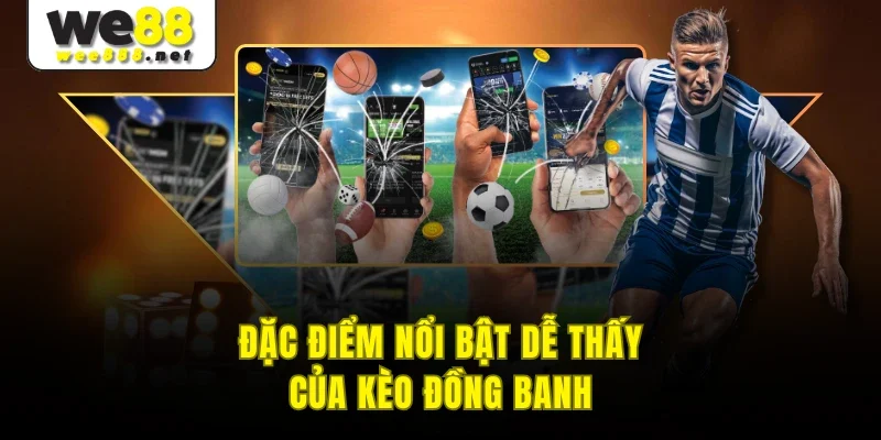 Đặc điểm nổi bật dễ thấy của kèo đồng banh