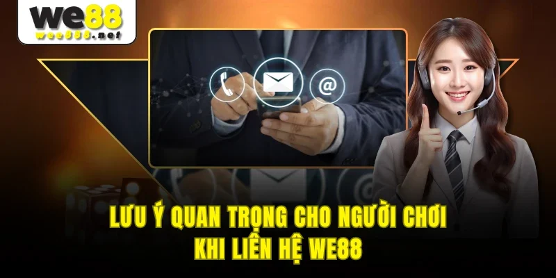 Lưu ý quan trọng cho người chơi khi liên hệ WE88