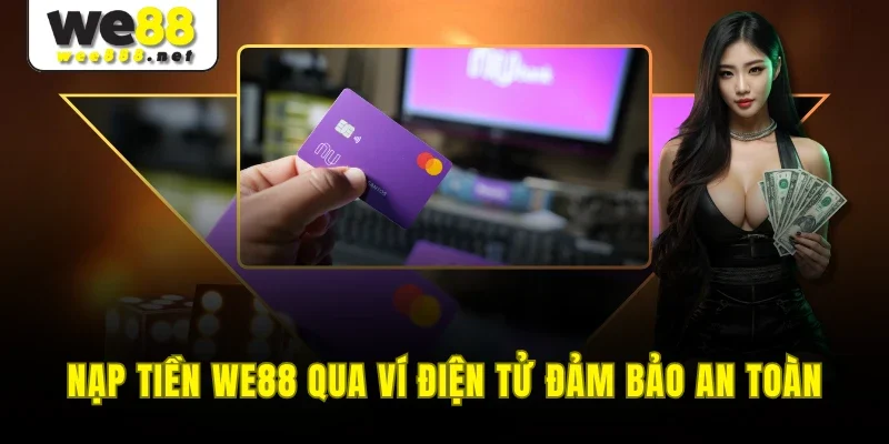 Nạp tiền WE88 qua ví điện tử đảm bảo an toàn