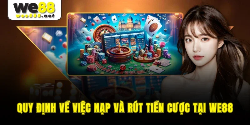 Quy định về việc nạp và rút tiền cược tại WE88